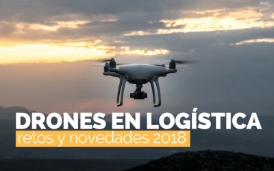 El dron en logística: Retos y novedades 2018