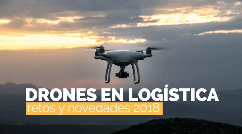 El dron en logística Retos y novedades 2018