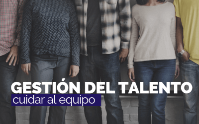 Gestión del talento: Cómo cuidar a tus empleados