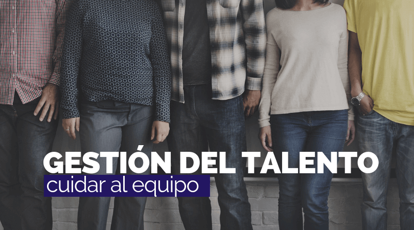 Gestión del talento: Cómo cuidar a tus empleados