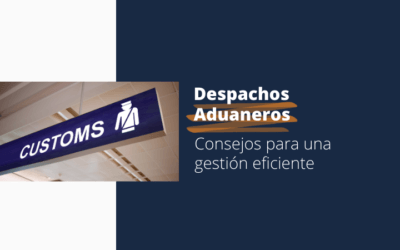 Consejos para una gestión eficiente de despachos aduaneros